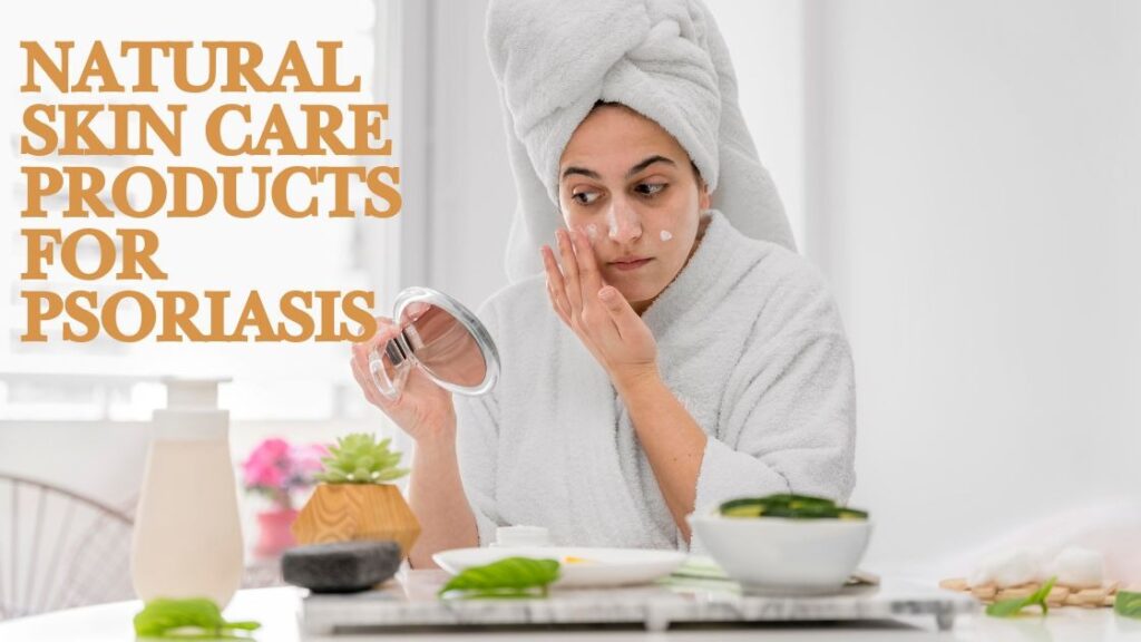 Natural skin care products for psoriasis