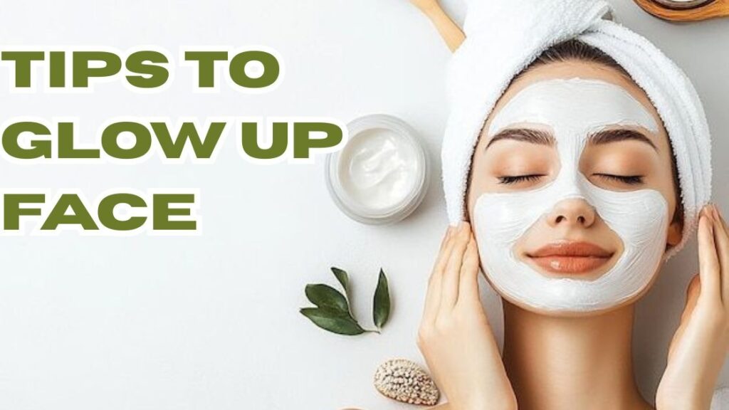 tips to glow up face