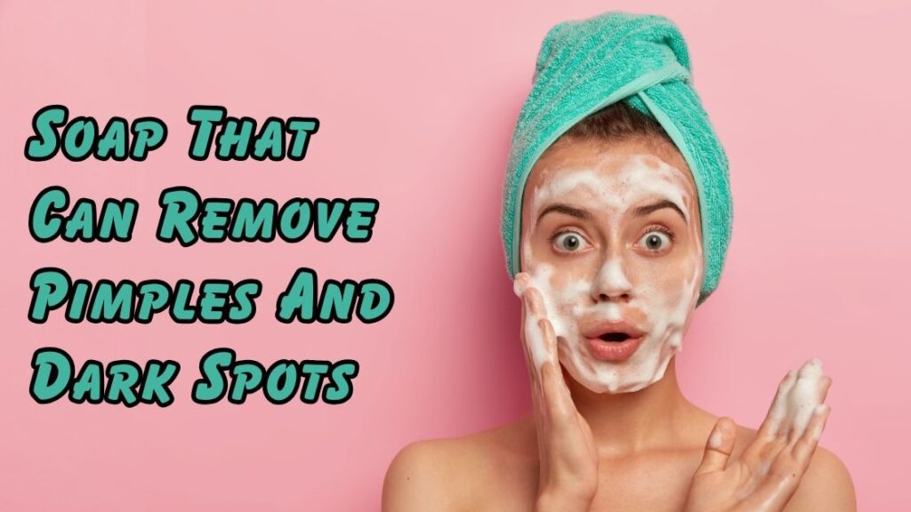 soap that can remove pimples and dark spots