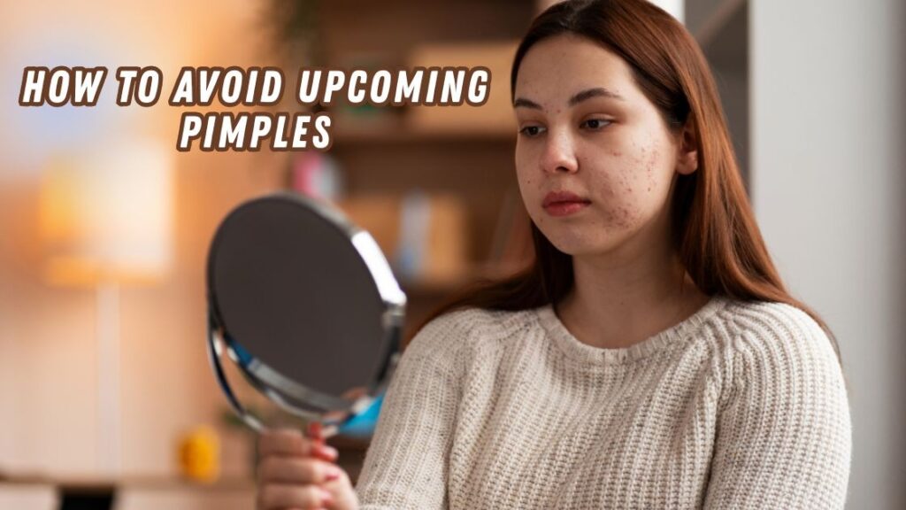 how to avoid upcoming pimples