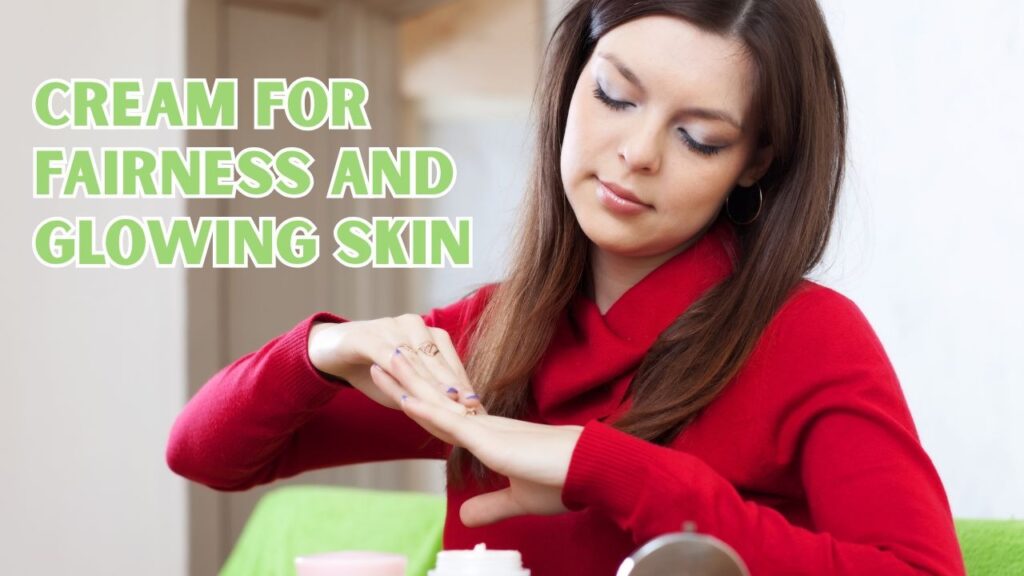 cream for fairness and glowing skin