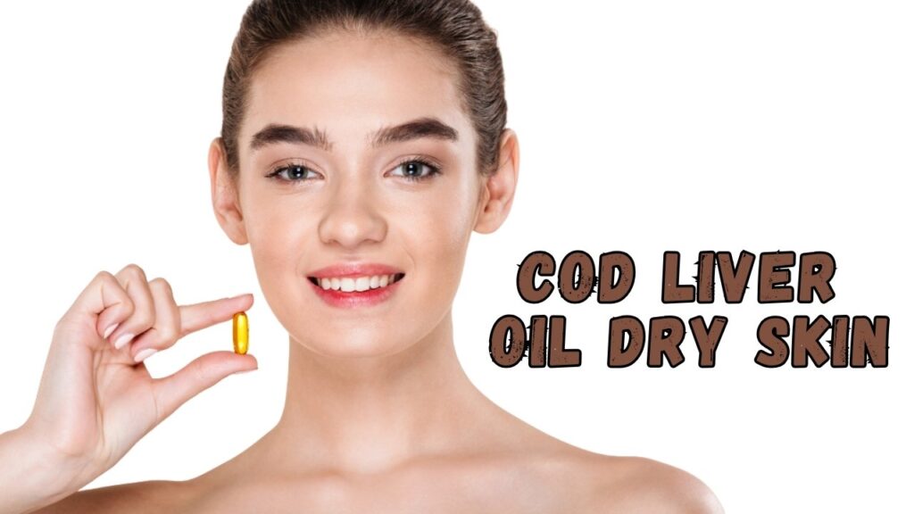 Cod liver oil dry skin