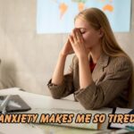 Anxiety Makes Me So Tired