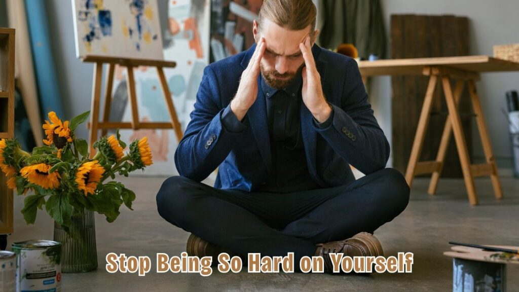 Stop Being So Hard on Yourself