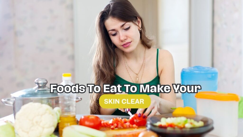 Foods To Eat To Make Your Skin Clear