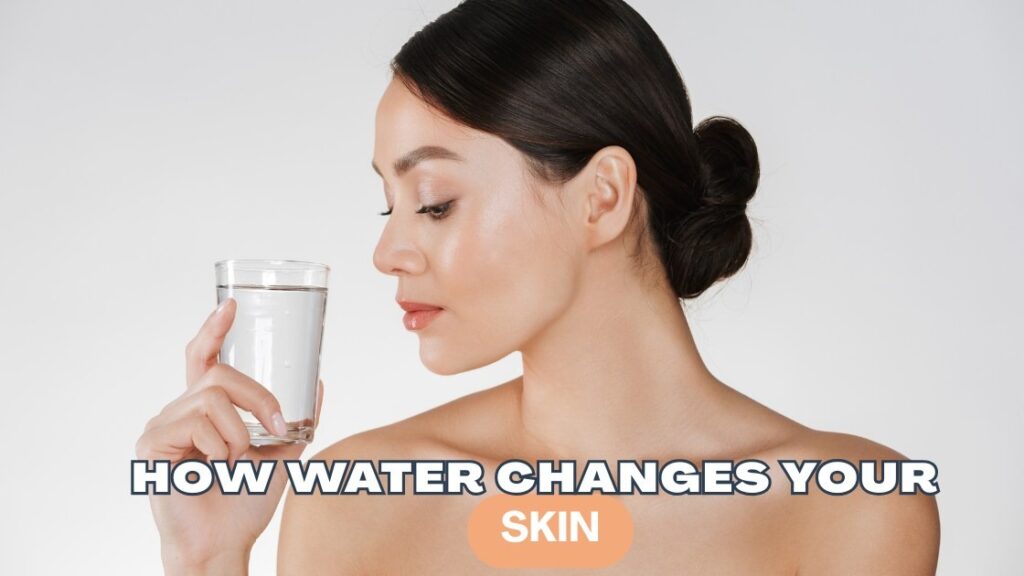 How Water Changes Your Skin
